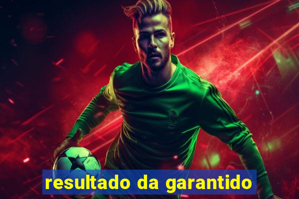 resultado da garantido